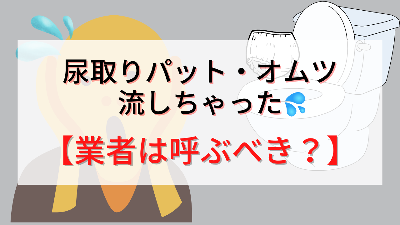 尿取りパットやオムツをトイレに詰まらせてしまったときの対処方法